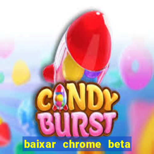 baixar chrome beta para pc